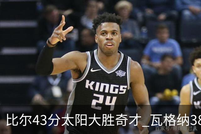 比尔43分太阳大胜奇才 瓦格纳38分魔术克活塞